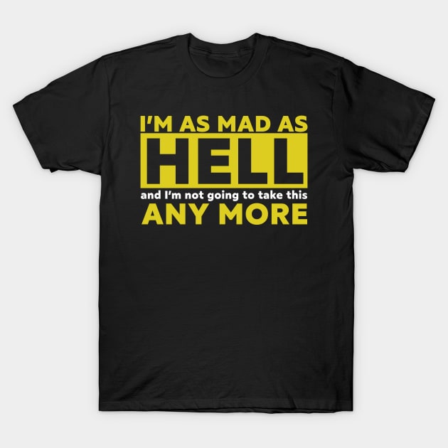 I'm Mad as Hell and I'm not going to Take This Any More T-Shirt by Meta Cortex